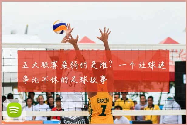 五大联赛最弱的是谁？一个让球迷争论不休的足球故事