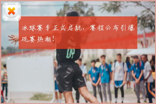冰球赛季正式启航，赛程公布引爆观赛热潮！
